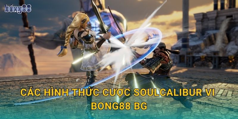 Kèo Soulcalibur VI Bong88 bg Game Đối Kháng 2 Các hình thức cược Soulcalibur VI Bong88 bg