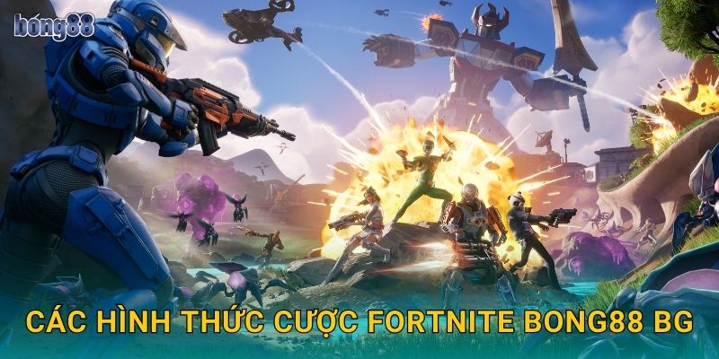 Kèo Fortnite Bong88 bg Battle Royale Đỉnh Cao 2 Các hình thức cược Fortnite Bong88 bg