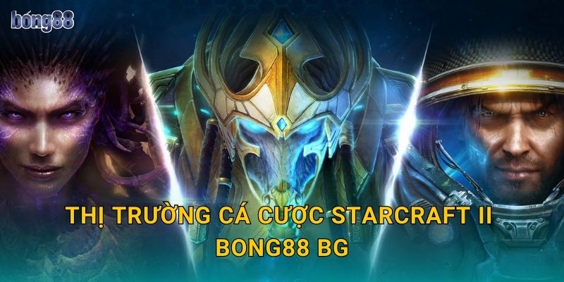 Thị trường cá cược StarCraft II Bong88 bg