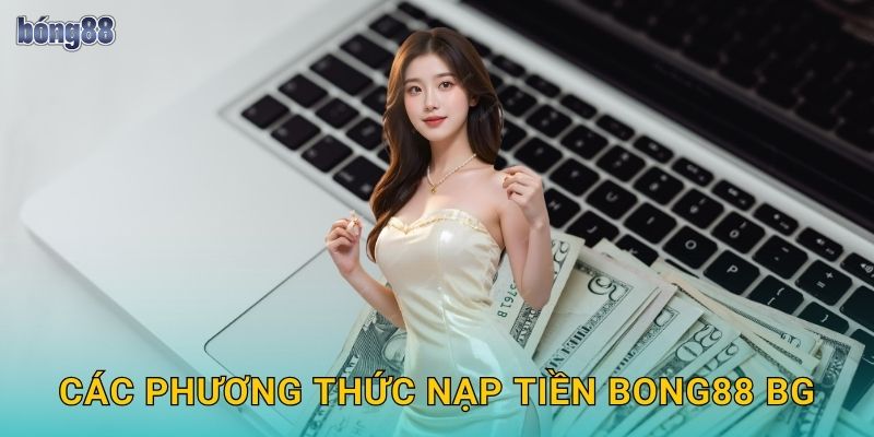 Các phương thức nạp tiền Bong88 bg
