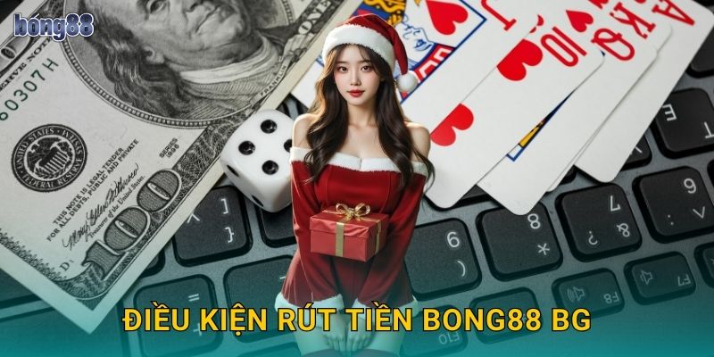 Rút Tiền Bong88 bg An Toàn Và Uy Tín 2 Điều kiện rút tiền Bong88 bg