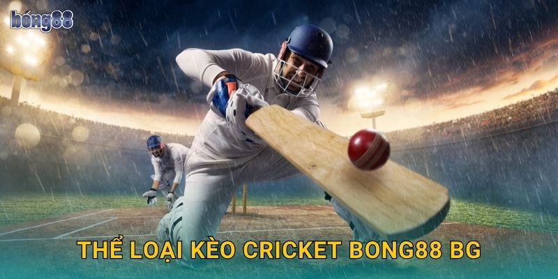 Thể loại kèo Cricket Bong88 bg