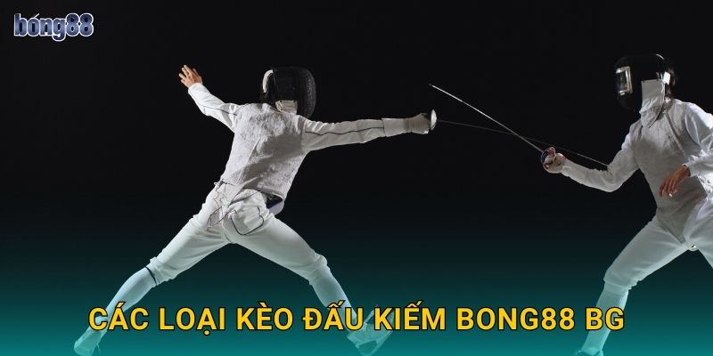 Các loại kèo đấu kiếm Bong88 bg