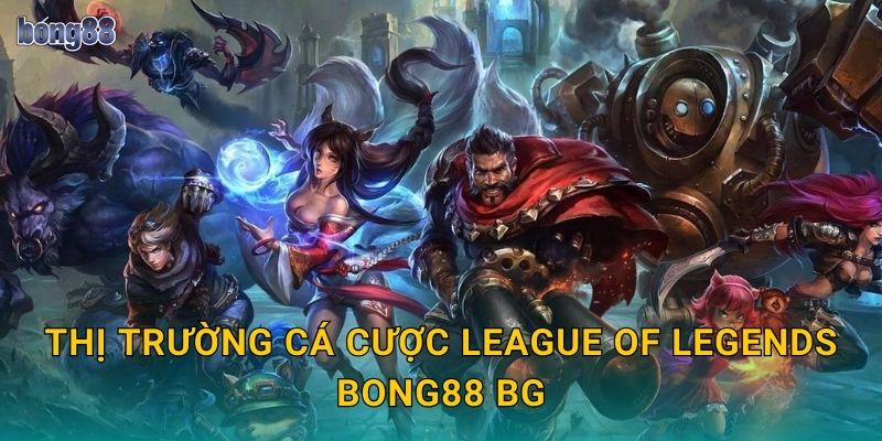 Thị trường cá cược League of Legends Bong88 bg