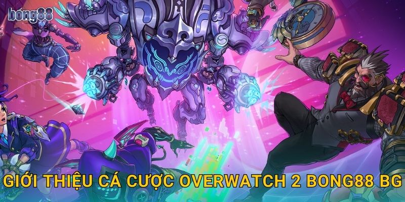 Cược eSports Overwatch 2 Bong88 bg Kịch Tính 2 Giới thiệu cá cược Overwatch 2 Bong88 bg